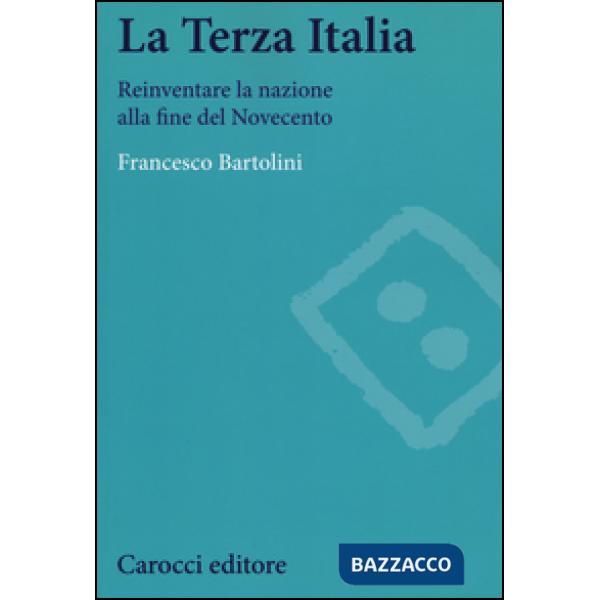 Terza Italia. Reinventare la nazione alla fine del Novecento (La)