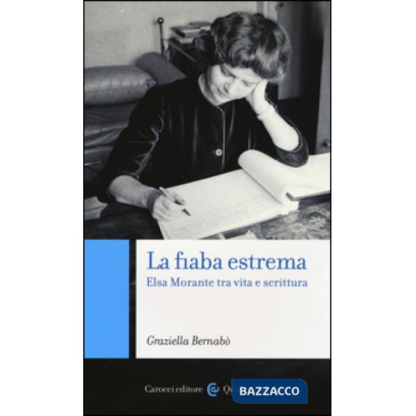 Fiaba estrema. Elsa Morante tra vita a scrittura (La)