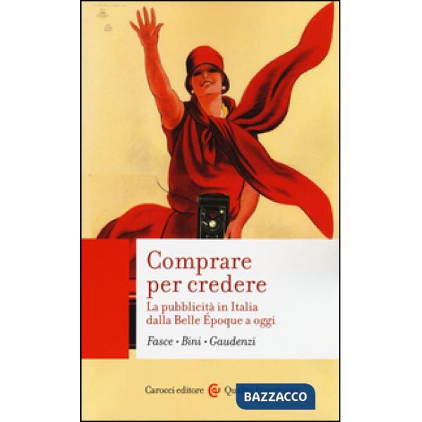 Comprare per credere. La pubblicità in Italia dalla Belle Époque a oggi