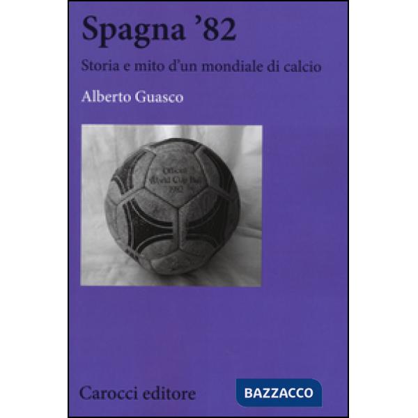 Spagna '82. Storia e mito di un mondiale di calcio