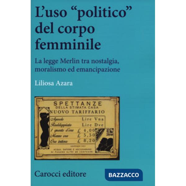 Uso «politico» del corpo femminile. La legge Merlin tra nostalgia, moralismo ed emancipazione (L')