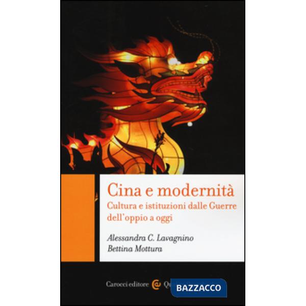 Cina e modernità. Cultura e istituzioni dalle Guerre dell'oppio a oggi