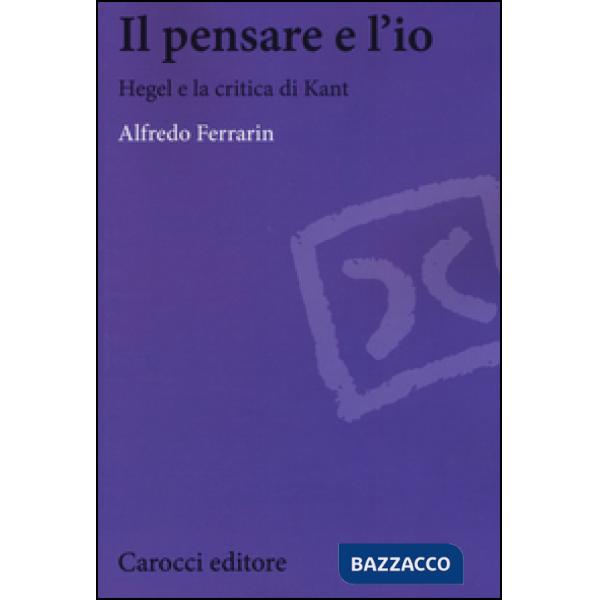 Pensare e l'io. Hegel e la critica di Kant (Il)