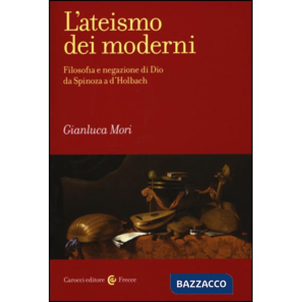 Ateismo dei moderni. Filosofia e negazione di Dio da Spinoza a D'Holbach (L')
