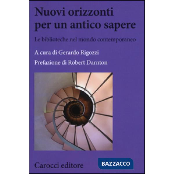 Nuovi orizzonti per un antico sapere. Le biblioteche nel mondo contemporaneo