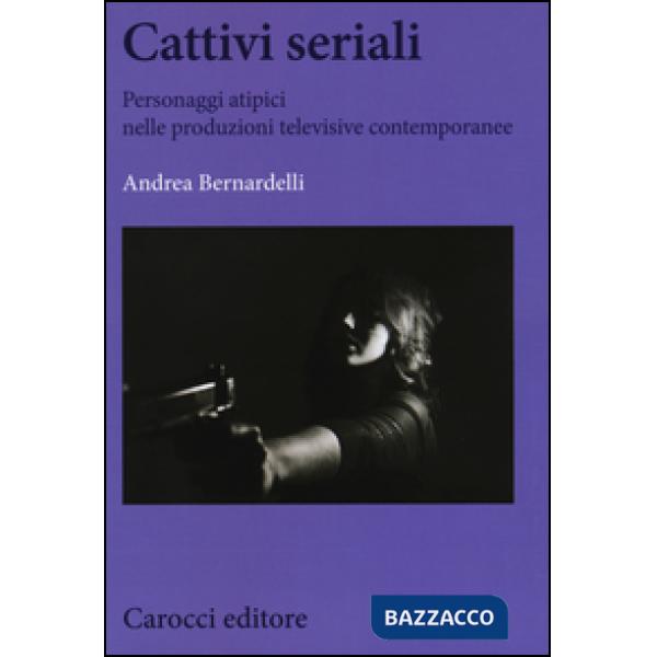 Cattivi seriali. Personaggi atipici nelle produzioni televisive contemporanee
