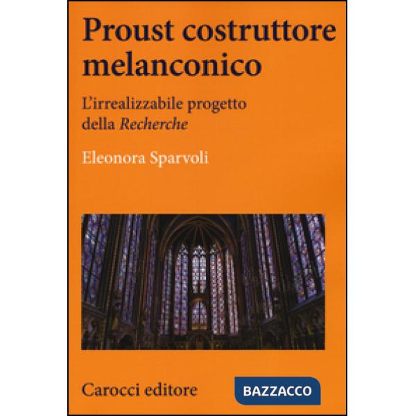 Proust costruttore melanconico. L'irrealizzabile progetto della «Recherche»