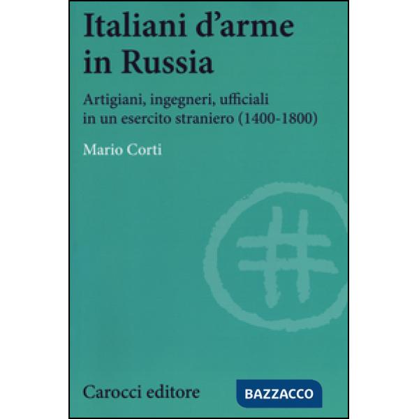 Italiani d'arme in Russia. Artigiani, ingegneri, ufficiali in un esercito straniero (1400-1800)