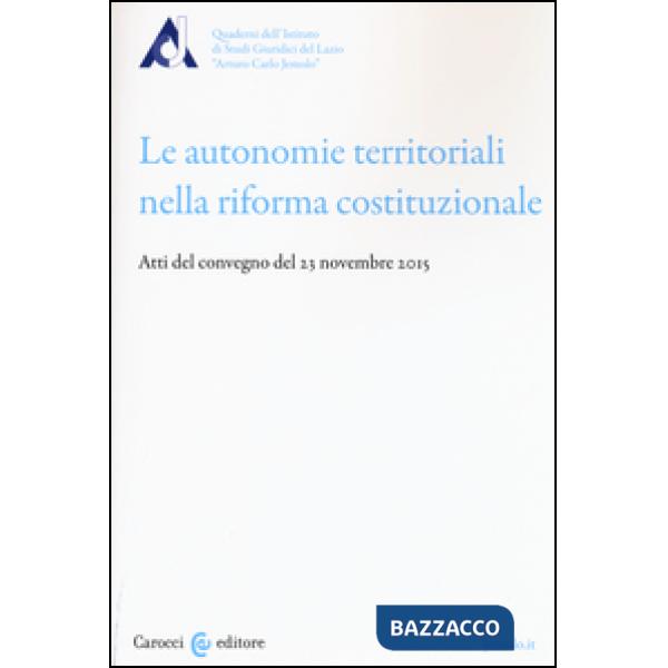 Autonomie territoriali nella riforma costituzionale. Atti del Convegno del 23 novembre 2015 (Le)