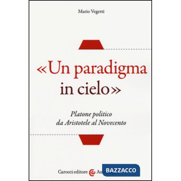 «Un paradigma in cielo». Platone politico da Aristotele al Novecento