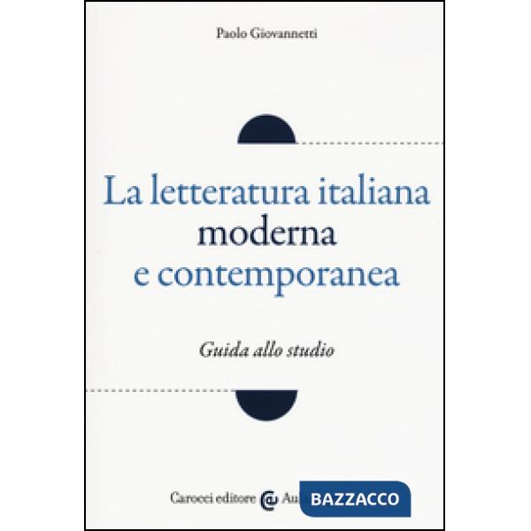 Letteratura italiana moderna e contemporanea. Guida allo studio (La)