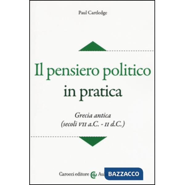 Pensiero politico in pratica. Grecia antica (secoli VII a.C.-II d.C.) (Il)