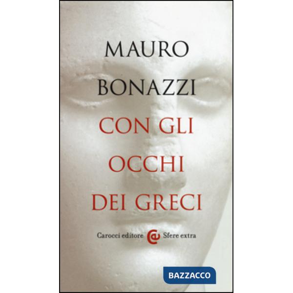 Con gli occhi dei greci. Saggezza antica per tempi moderni
