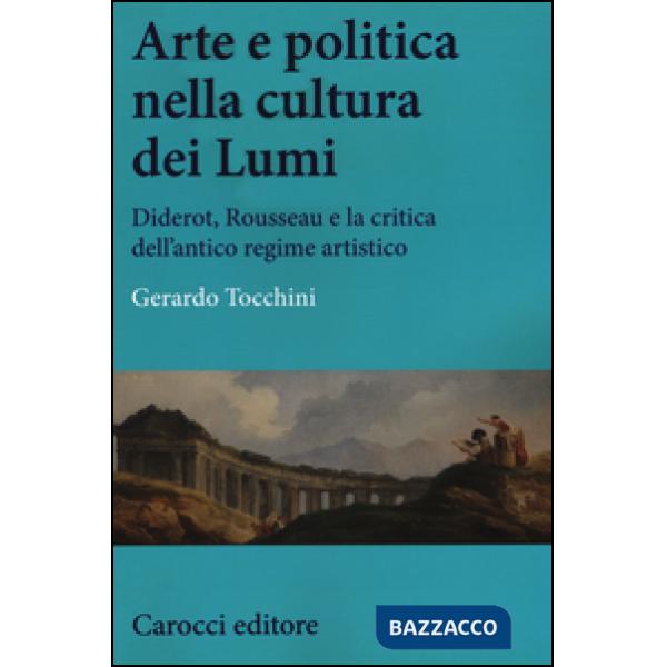 Arte e politica nella cultura dei Lumi. Diderot, Rousseau e la critica dell'antico regime artistico