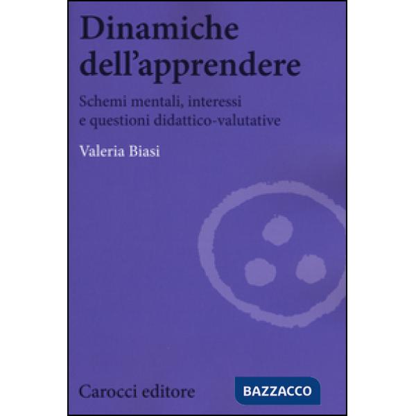 Dinamiche dell'apprendere. Schemi mentali, interessi e questioni didattico-valutative