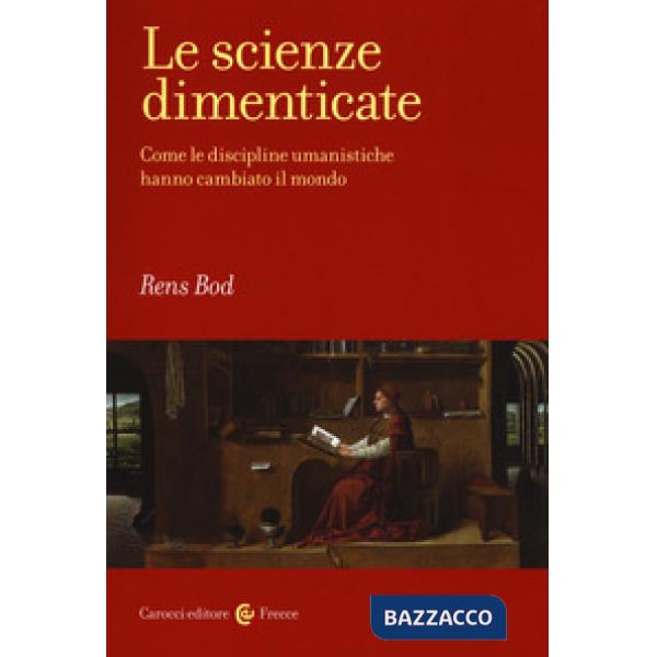 Scienze dimenticate. Come le discipline umanistiche hanno cambiato il mondo (Le)
