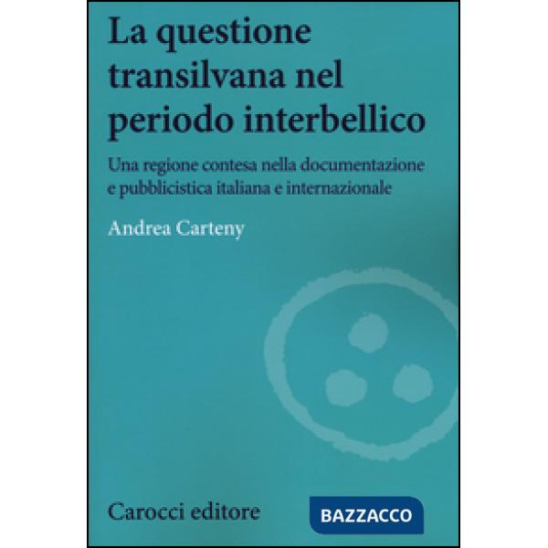 Questione transilvana nel periodo interbellico. Una regione contesa nella documentazione e pubblicistica italiana, internazional