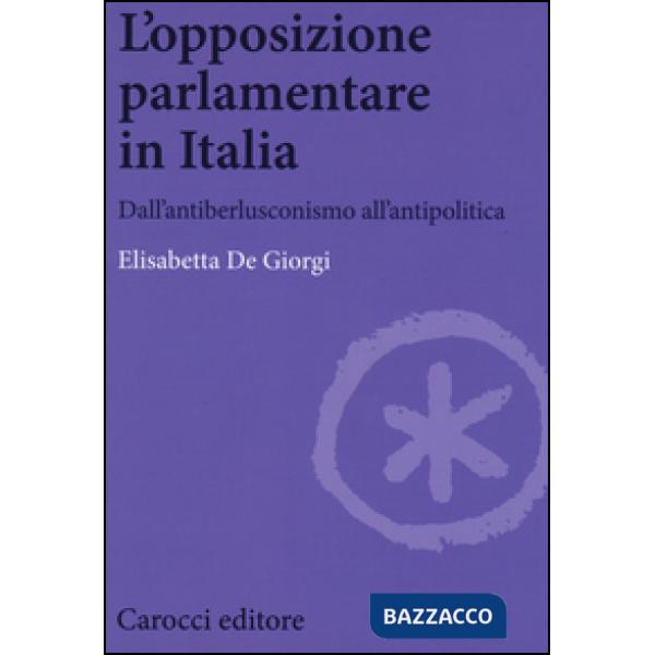 Opposizione parlamentare in Italia. Dall'antiberlusconisrno all'antipolitica (L')