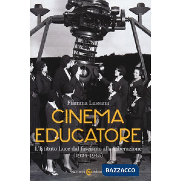 Cinema educatore. L'Istituto Luce dal fascismo alla liberazione (1924-1945)