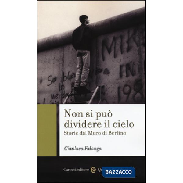 Non si può dividere il cielo. Storie dal muro di Berlino