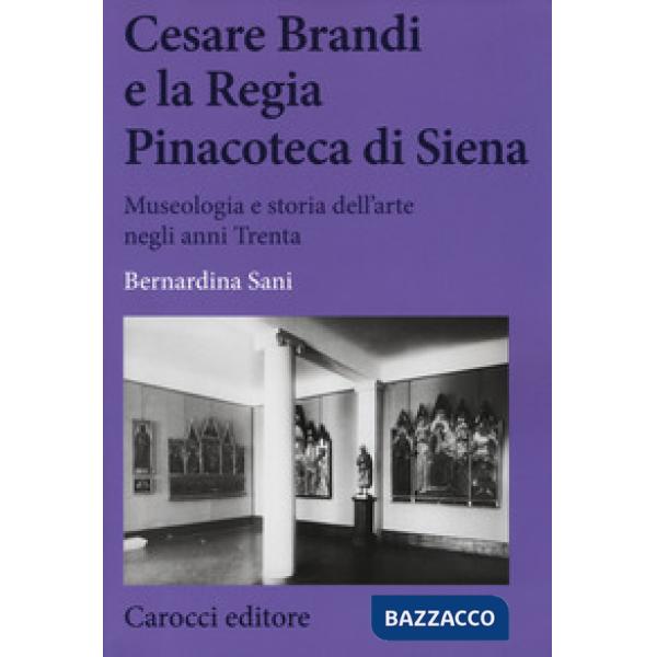 Cesare Brandi e la regia Pinacoteca di Siena. Museologia e storia dell'arte negl