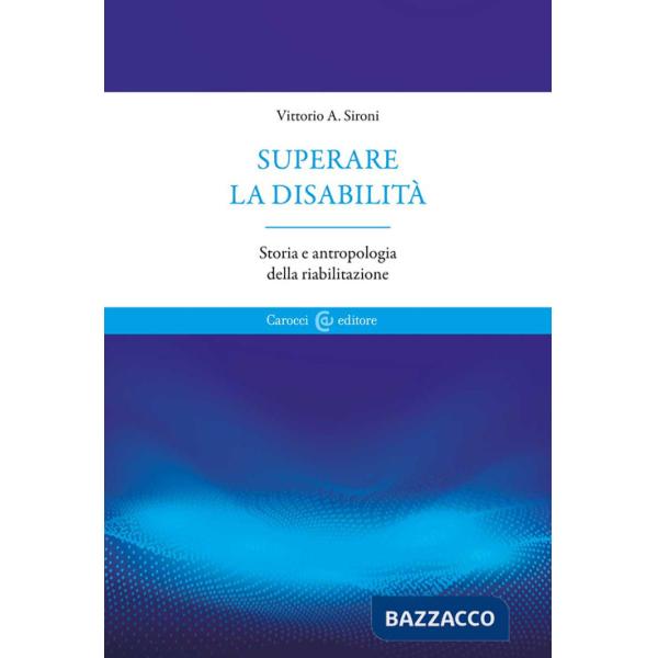 Superare la disabilità. Storia e antropologia della riabilitazione