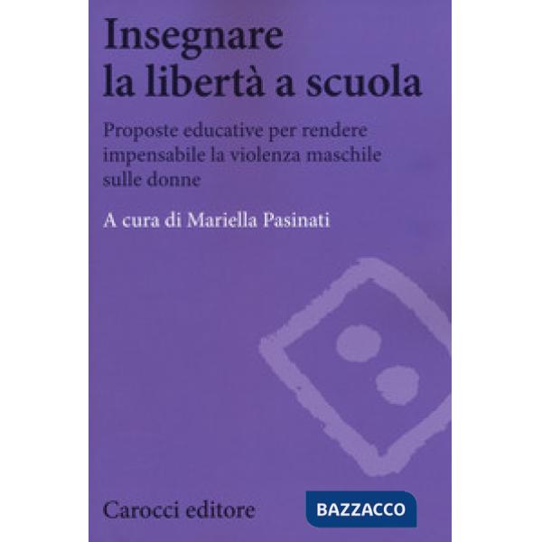 Insegnare la libertà a scuola. Proposte educative per rendere impensabile la violenza maschile sulle donne