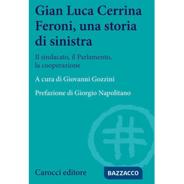 Gian  Luca Cerrina Feroni, una storia di sinistra. Il sindacato, il Parlamento, la cooperazione