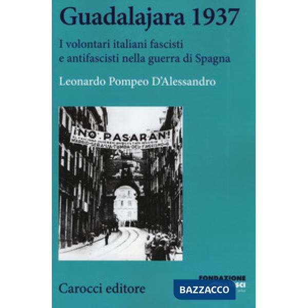 Guadalajara 1937. I volontari italiani fascisti e antifascisti nella guerra di S