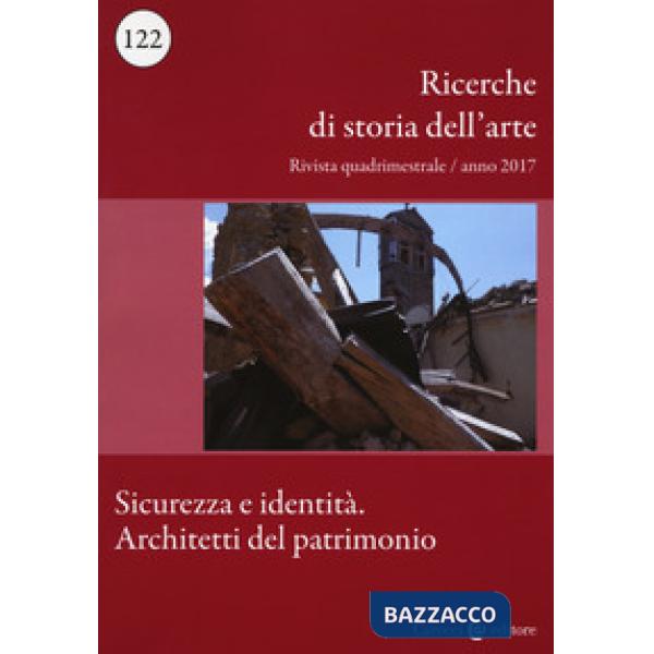 Ricerche di storia dell'arte (2017). Vol. 122: Sicurezza e identità. Architetti del patrimonio