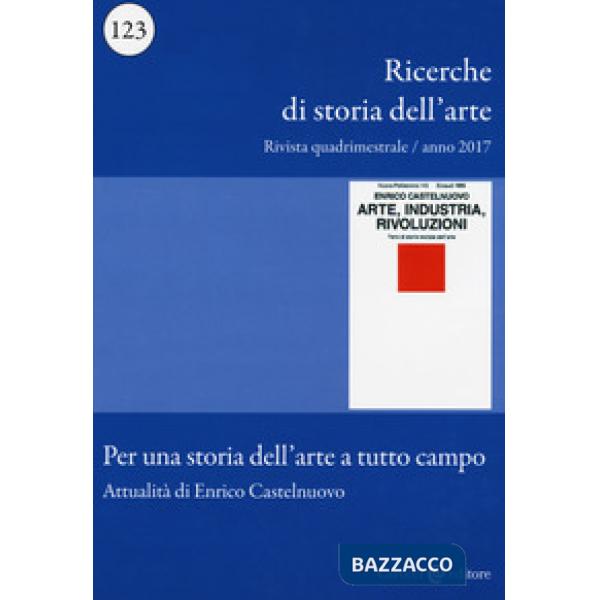Ricerche di storia dell'arte (2017). Vol. 123: Per una storia dell'arte a tutto 