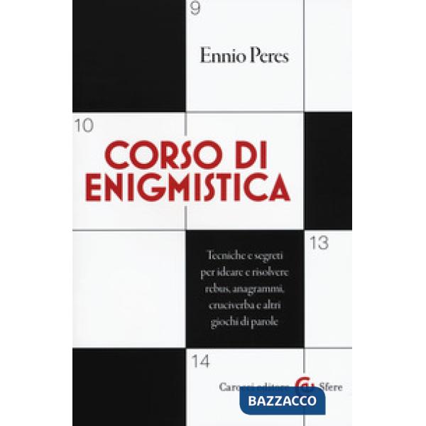 Corso di enigmistica. Tecniche e segreti per ideare e risolvere rebus, anagrammi, cruciverba e altri giochi di parole