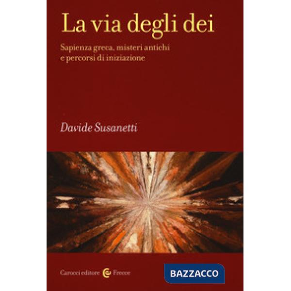 Via degli dei. Sapienza greca, misteri antichi e percorsi di iniziazione (La)