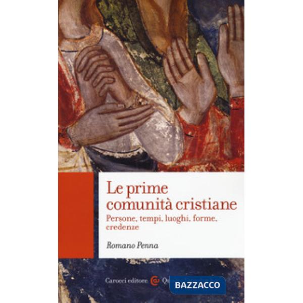 Prime comunità cristiane. Persone, tempi, luoghi, forme, credenze (Le)