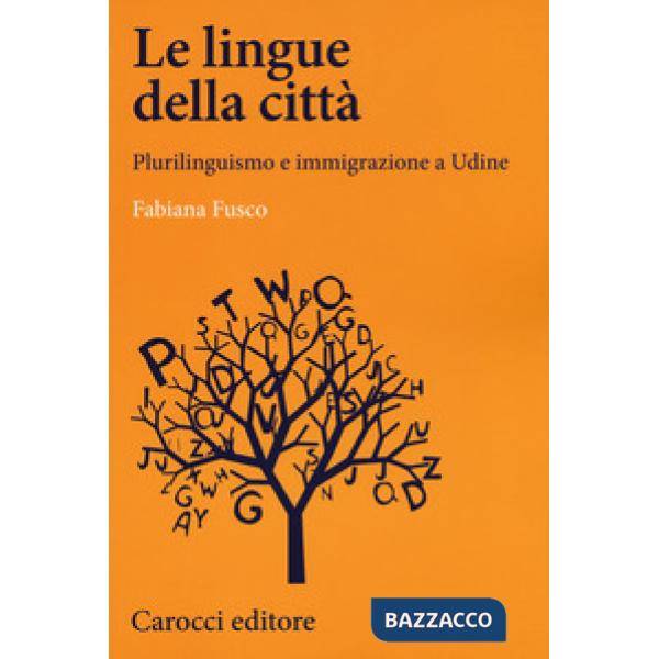 Lingue della città. Plurilinguismo e immigrazione a Udine (Le)