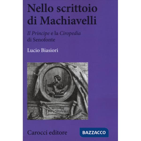 Nello scrittoio di Machiavelli . «Il Principe» e la «Ciropedia» di Senofonte