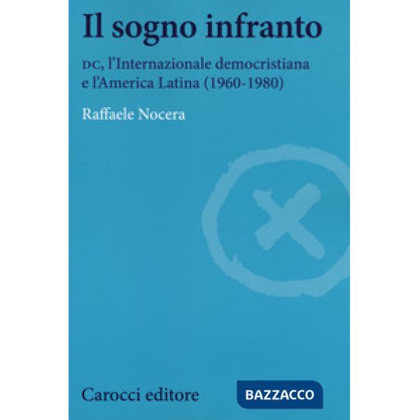 Sogno infranto. DC, l'Internazionale democristiana e l'America Latina (1960-1980