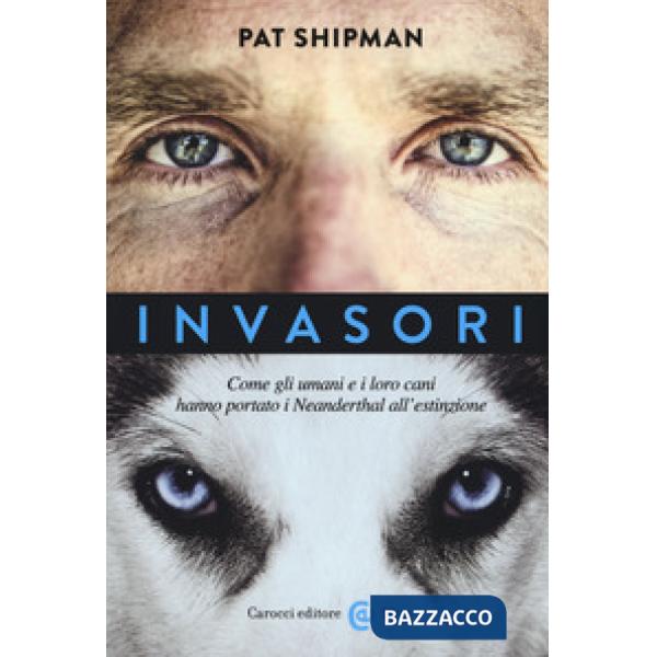 Invasori. Come gli umani e i loro cani hanno portato i Neanderthal all'estinzion