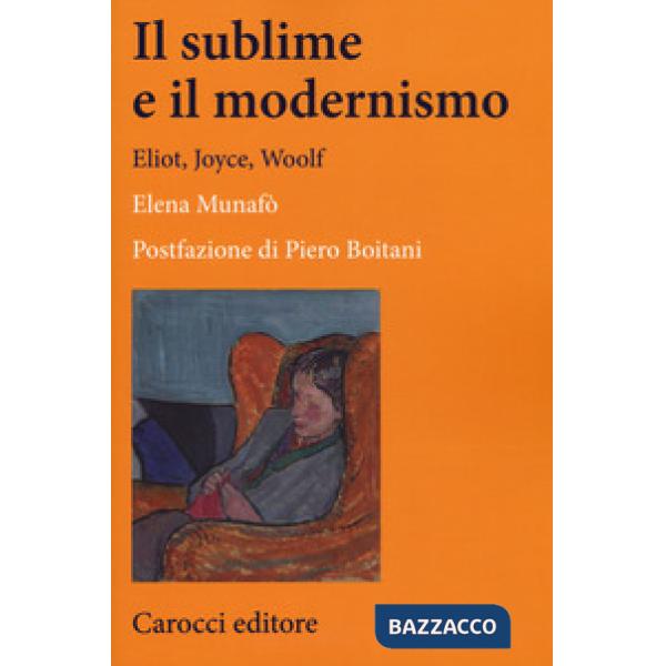 Sublime e il modernismo. Eliot, Joyce, Woolf (Il)