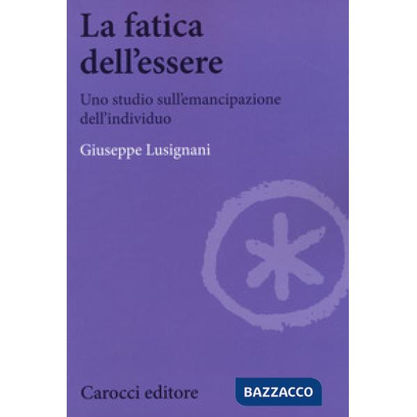 Fatica dell'essere. Uno studio sull'emancipazione dell'individuo (La)