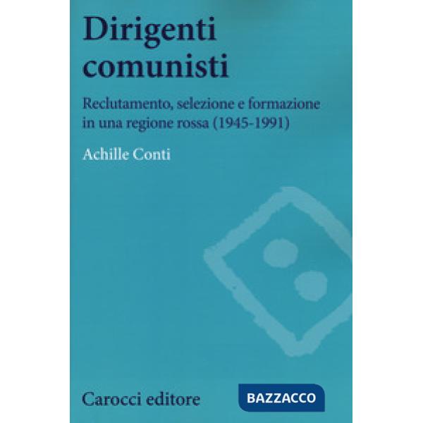 Dirigenti comunisti. Reclutamento, selezione e formazione in una regione rossa (