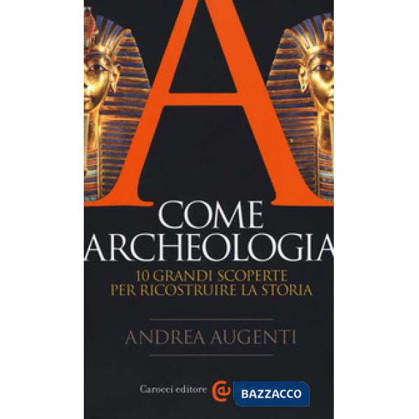 A come archeologia. 10 grandi scoperte per ricostruire la storia