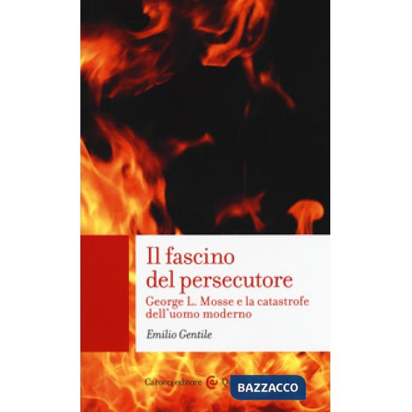 Fascino del persecutore. George L. Mosse e la catastrofe dell'uomo moderno (Il)