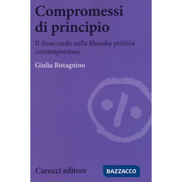 Compromessi di principio. Il disaccordo nella filosofia politica contemporanea