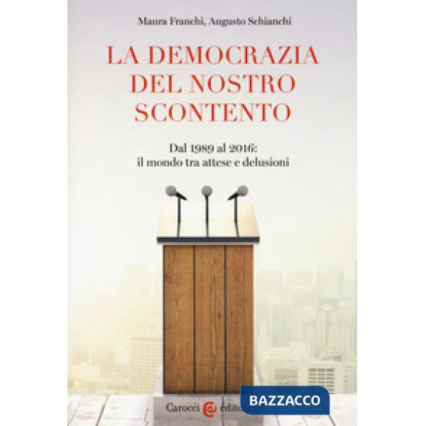 Democrazia del nostro scontento. Dal 1989 al 2016: il mondo tra attese e delusioni (La)