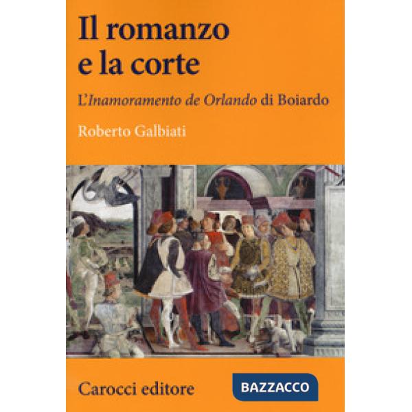 Romanzo e la corte. L'«Inamoramento de Orlando» di Boiardo (Il)