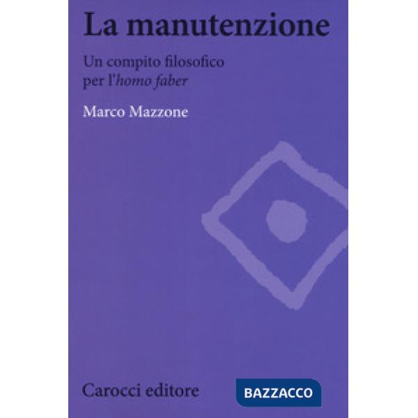 Manutenzione. Un compito filosofico per l'homo faber (La)