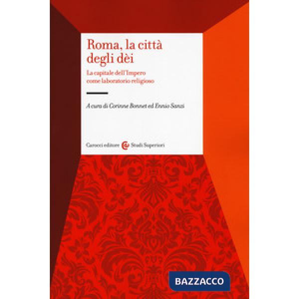 Roma, la città degli dei. La capitale dell'Impero come laboratorio religioso