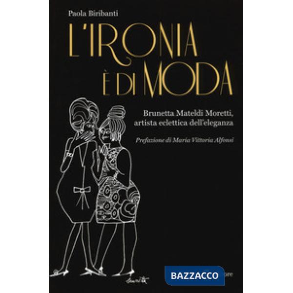 Ironia è di moda. Brunetta Mateldi Moretti, artista eclettica dell'eleganza (L')