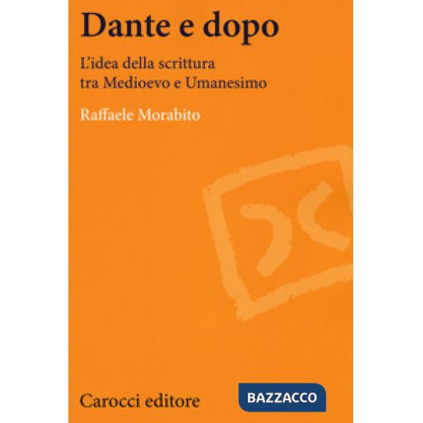 Dante e dopo. L'idea della scrittura tra Medioevo e Umanesimo